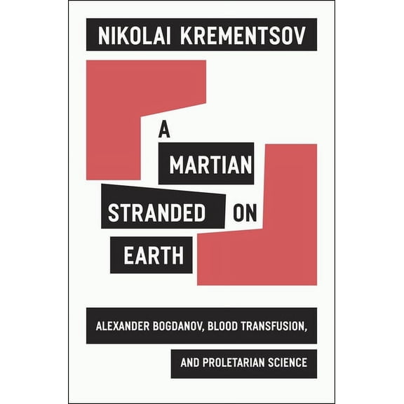 A Martian Stranded on Earth: Alexander Bogdanov, Blood Transfusions, and Proletarian Science, (Hardcover)
