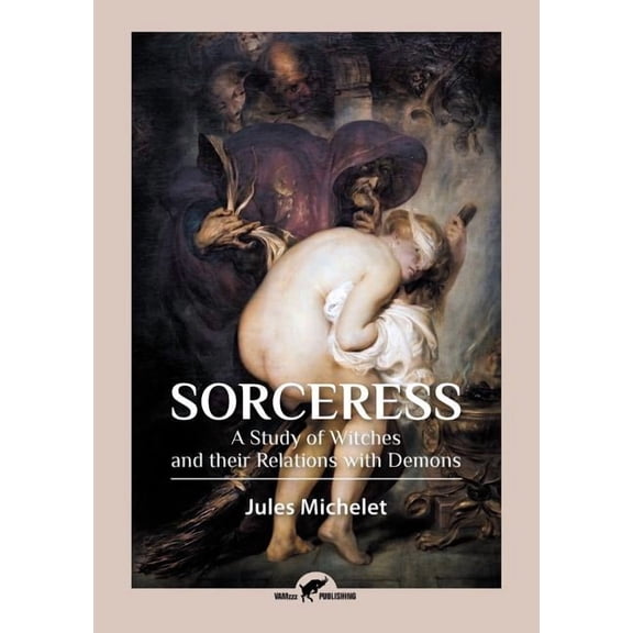 Sorceress: A Study of Witches and their Relations with Demons, (Paperback)