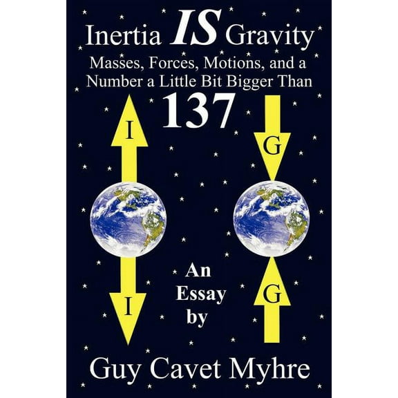 Inertia IS Gravity: Masses, Forces, Motions, and a Number a Little Bit Bigger Than 137 (Paperback)