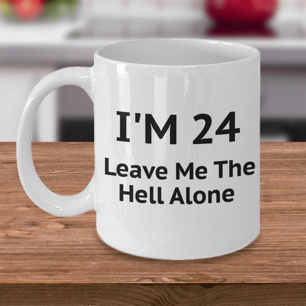 24th Birthday Coffee Mug, I Am 24 Leave Me The Hell Alone- White Porcelain Coffee  Mug 11 oz - Walmart.com