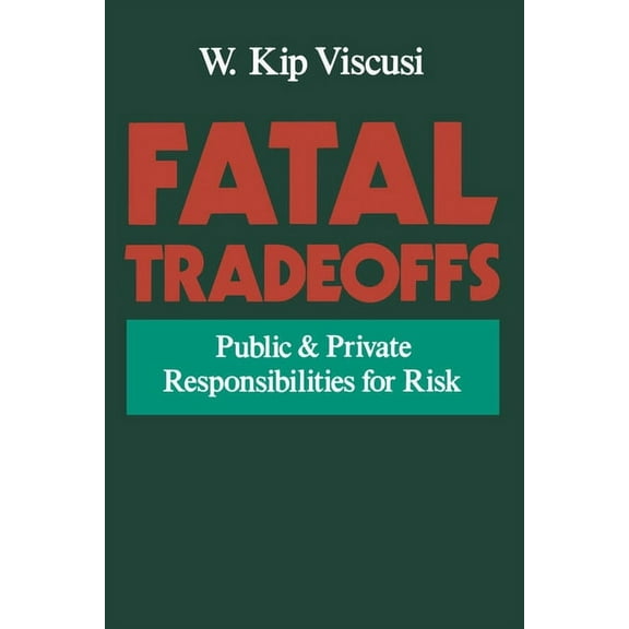 Fatal Tradeoffs: Public and Private Responsibilities for Risk, (Paperback)