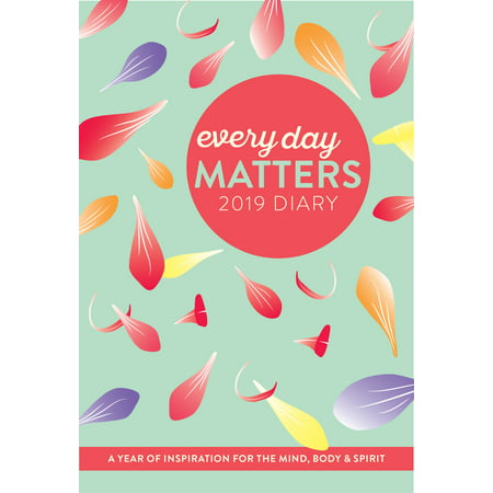 Every Day Matters 2019 Desk Diary / Planner / Scheduler / Organizer : A Year of Inspiration for the Mind, Body and