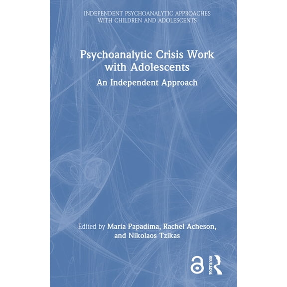 Independent Psychoanalytic Approaches wi Psychoanalytic Crisis Work with Adolescents: An Independent Approach, (Hardcover)