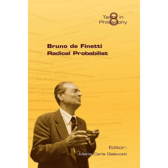 Texts in Philosophy: Bruno de Finetti Radical Probabilist (Paperback)