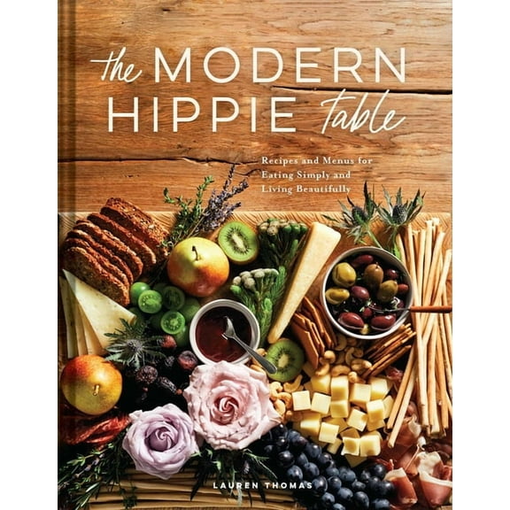 The Modern Hippie Table: Recipes and Menus for Eating Simply and Living Beautifully, (Hardcover)