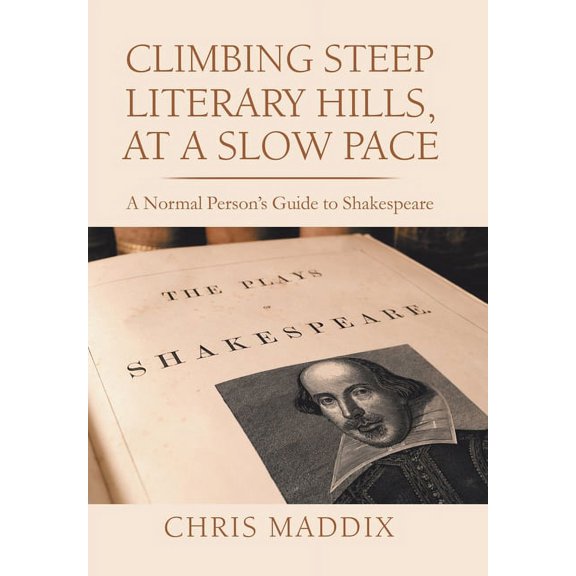 Climbing Steep Literary Hills, at a Slow Pace: A Normal Person's Guide to Shakespeare, (Hardcover)