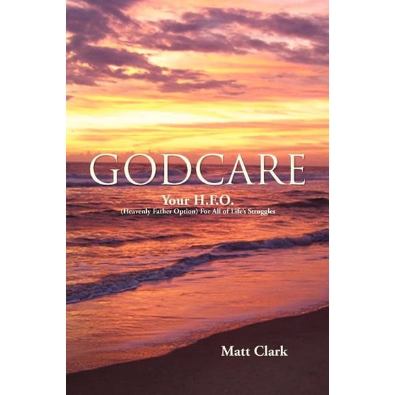 GodCARE: Your H.F.O. Heavenly Father Option For All of Lifes Struggles Paperback 1450084702 9781450084703 Matt Clark