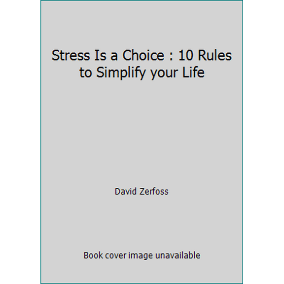 Pre-Owned Stress Is a Choice : 10 Rules to Simplify your Life (Hardcover) 1608101320 9781608101320