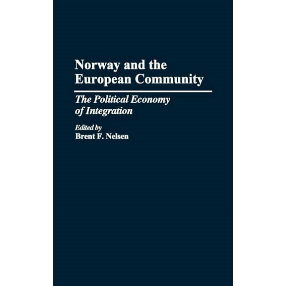 Norway and the European Community: The Political Economy of Integration, (Hardcover)