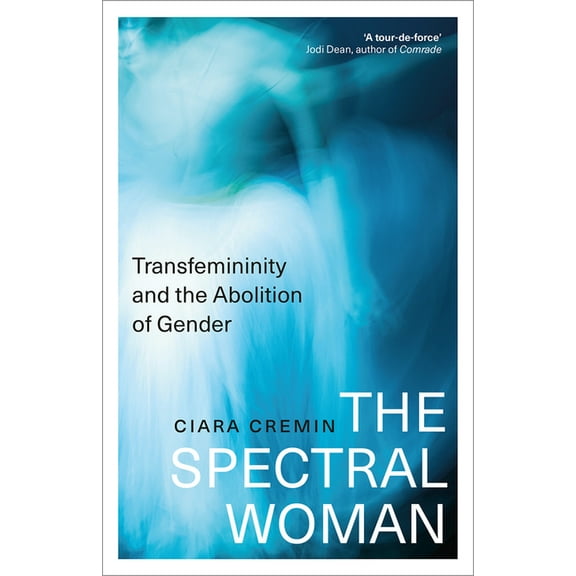 The Spectral Woman: Transfemininity and the Abolition of Gender, (Paperback)