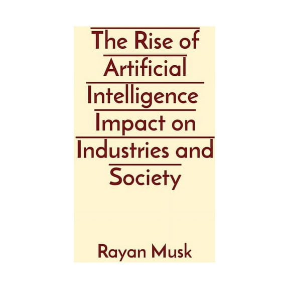 The Rise of Artificial Intelligence Impact on Industries and Society, (Paperback)