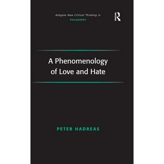 Ashgate New Critical Thinking in Philoso A Phenomenology of Love and Hate, (Hardcover)