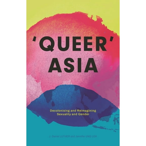 Queer Asia: Decolonising and Reimagining Sexuality and Gender, (Paperback)
