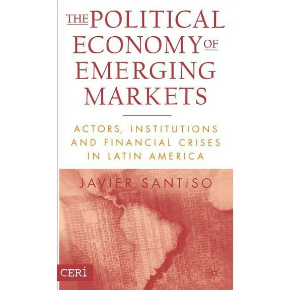 Ceri International Relations and Politic The Political Economy of Emerging Markets: Actors, Institutions and Financial Crises in Latin America, (Hardcover)