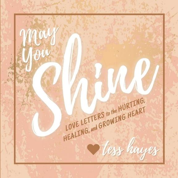 May You Shine: Love Letters to the Hurting, Healing, and Growing Heart, (Paperback)