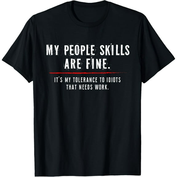 Funny Saying T-Shirt My People Skills Are Just Fine Funny SarcasticMen's and women's gift, black and white T-shirt, size: Extra large S-4XL