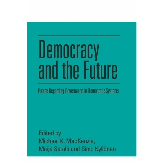 Democracy and the Future: Future-Regarding Governance in Democratic Systems, (Paperback)