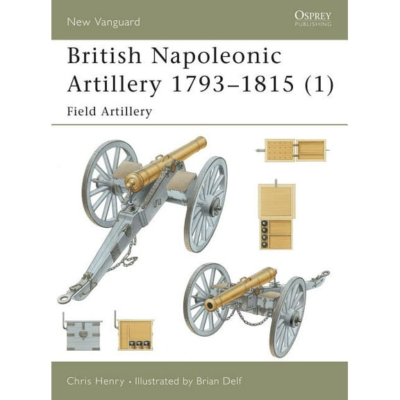 New Vanguard: British Napoleonic Artillery 1793–1815 (1) : Field Artillery (Paperback)