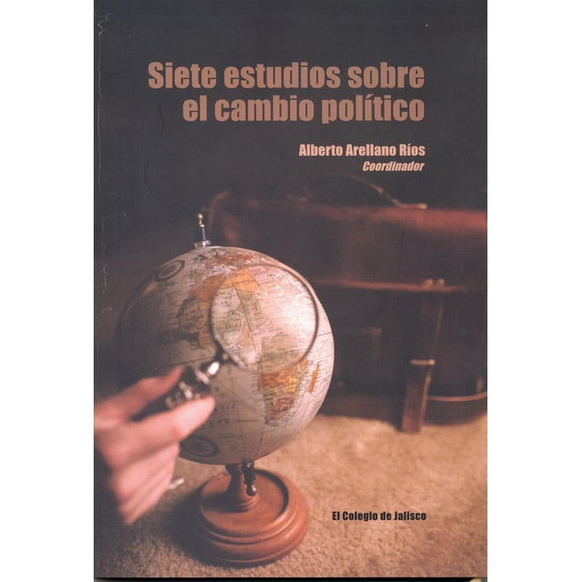 Siete Estudios sobre el Cambio Político El Colegio de Jalisco 9786078657568