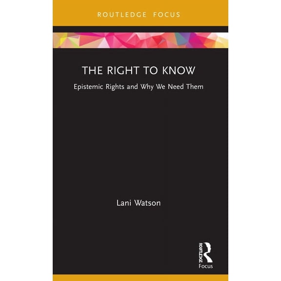 Routledge Focus on Philosophy The Right to Know: Epistemic Rights and Why We Need Them, (Paperback)