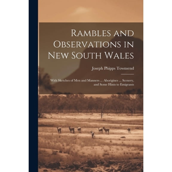 Rambles and Observations in New South Wales: With Sketches of Men and Manners ... Aborigines ... Scenery, and Some Hints to Emigrants (Paperback)