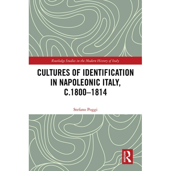 Routledge Studies in the Modern History Cultures of Identification in Napoleonic Italy, c.1800-1814, (Hardcover)