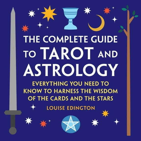 The Complete Guide to Tarot and Astrology: Everything You Need to Know to Harness the Wisdom of the Cards and the Stars, (Paperback)