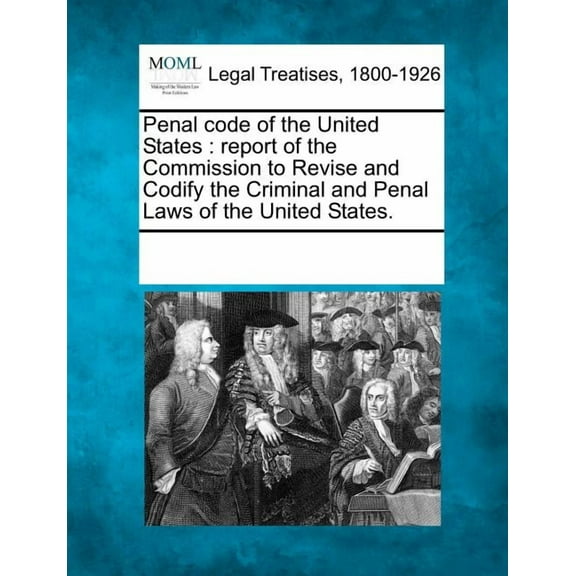 Penal Code of the United States: Report of the Commission to Revise and Codify the Criminal and Penal Laws of the United States. (Paperback)