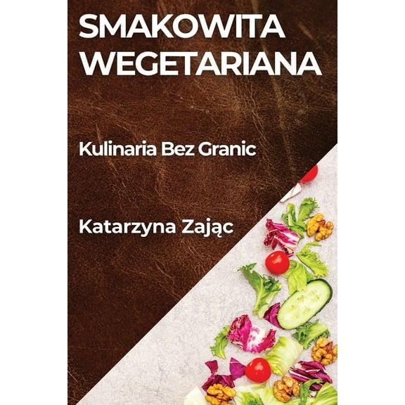 Smakowita Wegetariana: Kulinaria Bez Granic, (Paperback)
