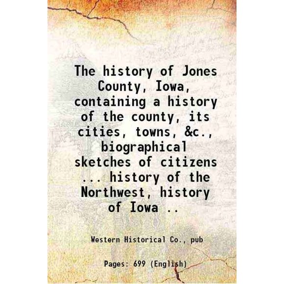 Histoire du Comté de Jones, Iowa, Contenant une Histoire du Comté, Ses Villes, &c., Croquis Biographiques de Citoyens... Histoire du Nord-Ouest, Histoire de Iowa.. 1879 [Relié]