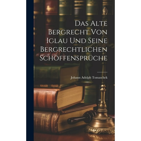 Das Alte Bergrecht von Iglau und Seine Bergrechtlichen Schöffensprüche (Hardcover)