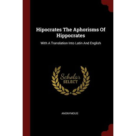 Hipocrates the Aphorisms of Hippocrates : With a Translation Into Latin and