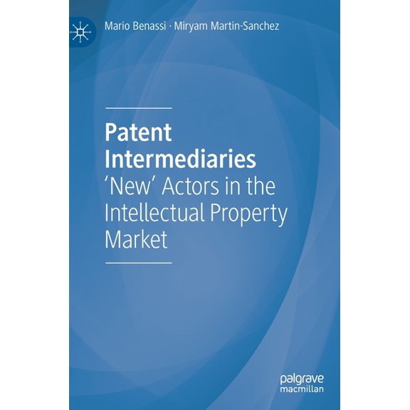 Patent Intermediaries: 'New' Actors in the Intellectual Property Market, (Hardcover)
