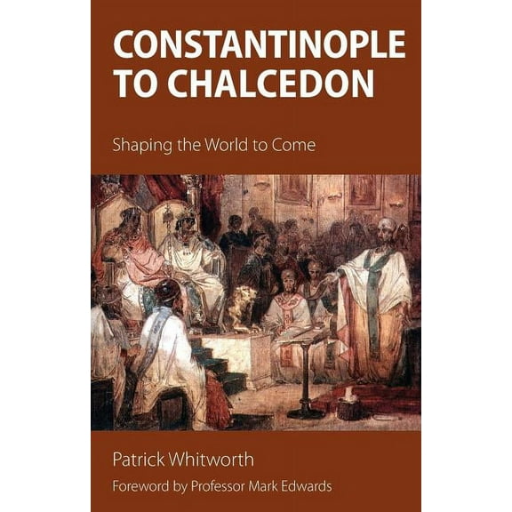 Constantinople to Chalcedon: Shaping the World to Come (Paperback)