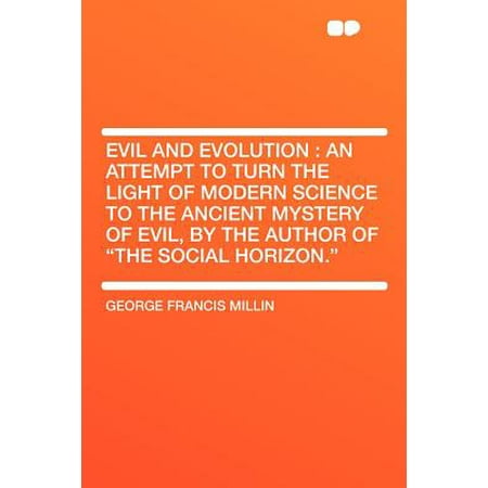 Evil and Evolution : An Attempt to Turn the Light of Modern Science to the Ancient Mystery of Evil, by the Author of the Social