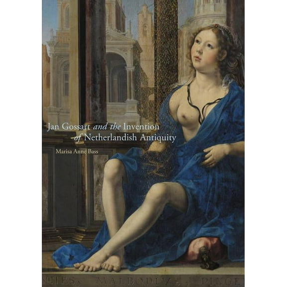 Jan Gossart and the Invention of Netherlandish Antiquity, (Hardcover)
