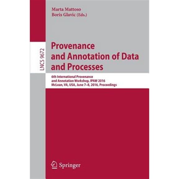 Pre-Owned Provenance and Annotation of Data and Processes: 6th International Provenance and Annotation Workshop, Ipaw 2016, McLean, Va, Usa, June 7-8, 2016, Proceedings (Paperback)
