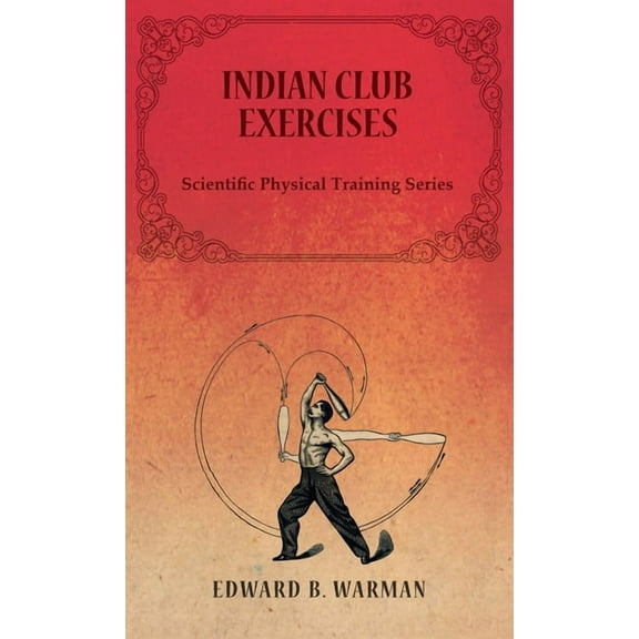Indian Club Exercises;Scientific Physical Training Series, (Hardcover)