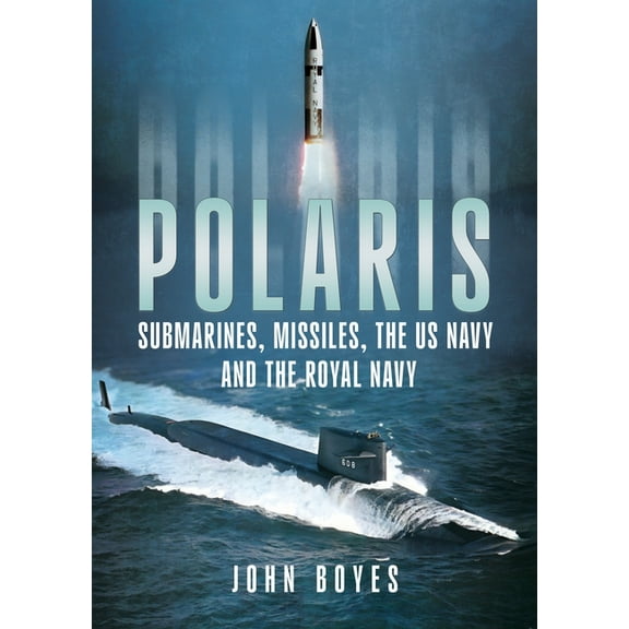 Polaris: Submarines, Missiles, the US Navy and the Royal Navy, (Hardcover)