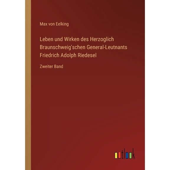Leben und Wirken des Herzoglich Braunschweig'schen General-Leutnants Friedrich Adolph Riedesel: Zweiter Band, (Paperback)