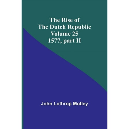 The Rise of the Dutch Republic - Volume 25: 1577, part II, (Paperback)