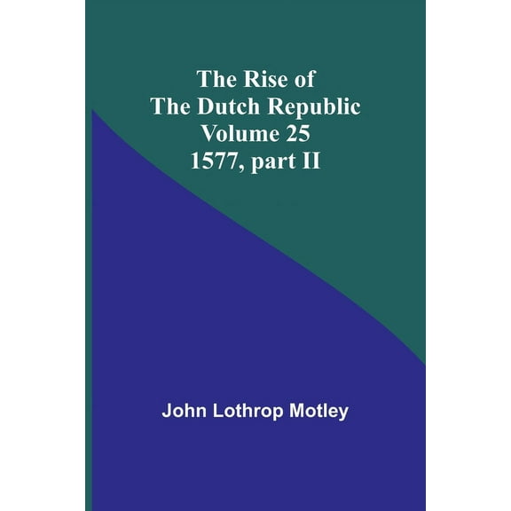 The Rise of the Dutch Republic - Volume 25: 1577, part II, (Paperback)
