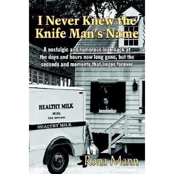 Pre-Owned I Never Knew the Knife Man's Name: A nostalgic and humorous look back at the days and hours now long gone, but the seconds and moments that linger for (Paperback) 1420812041 9781420812046