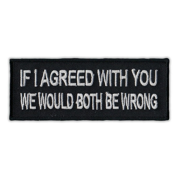 Motorcycle Jacket Embroidered Patch - If I Agreed, We'd Both Be Wrong - Vest, Cut, Leathers - Funny - 4" x 1.5"