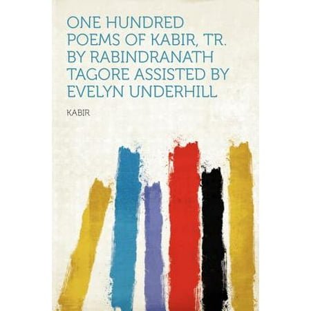One Hundred Poems of Kabir, Tr. by Rabindranath Tagore Assisted by Evelyn