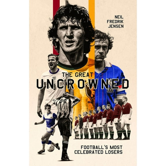 The Great Uncrowned : Football Most Celebrated Losers (Hardcover)