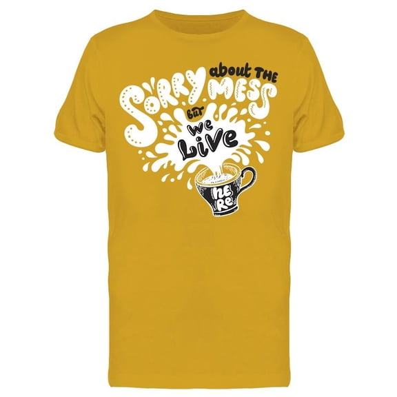 Sorry About Mess We Live Here T-Shirt Men -Image by Shutterstock, Male XX-Large