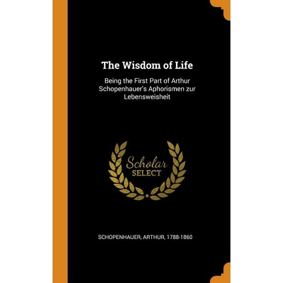 The Wisdom of Life : Being the First Part of Arthur Schopenhauer's Aphorismen zur Lebensweisheit (Hardcover)