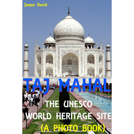Taj Mahal : The Unesco World Heritage Site (A Photo Book) - (Best Unesco World Heritage Sites)