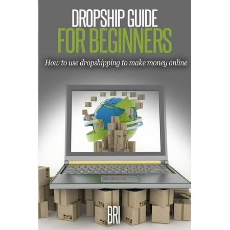 Dropship Guide for Beginners: How to Use Dropshipping to Make Money Online -